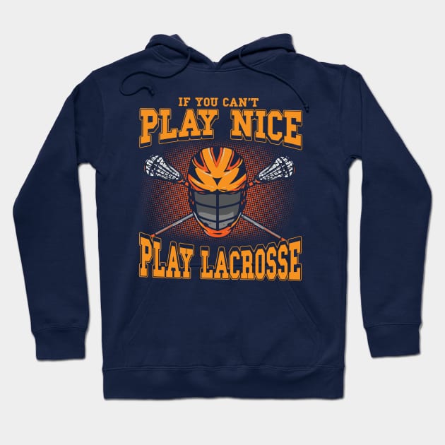 If You Can't Play Nice Play Lacrosse LAX Player Coach Team Hoodie by E